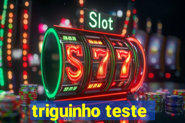 triguinho teste